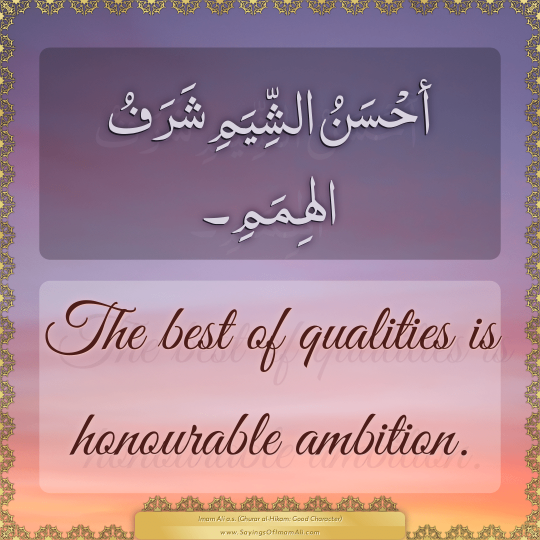 The best of qualities is honourable ambition.